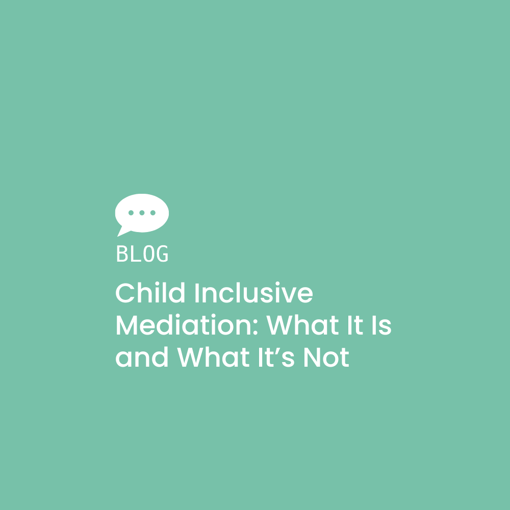 Child inclusive mediation: What it is and what it’s not